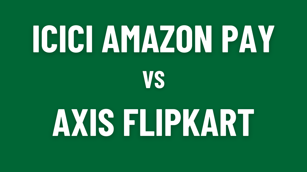 ICICI Amazon Pay vs. Axis Flipkart